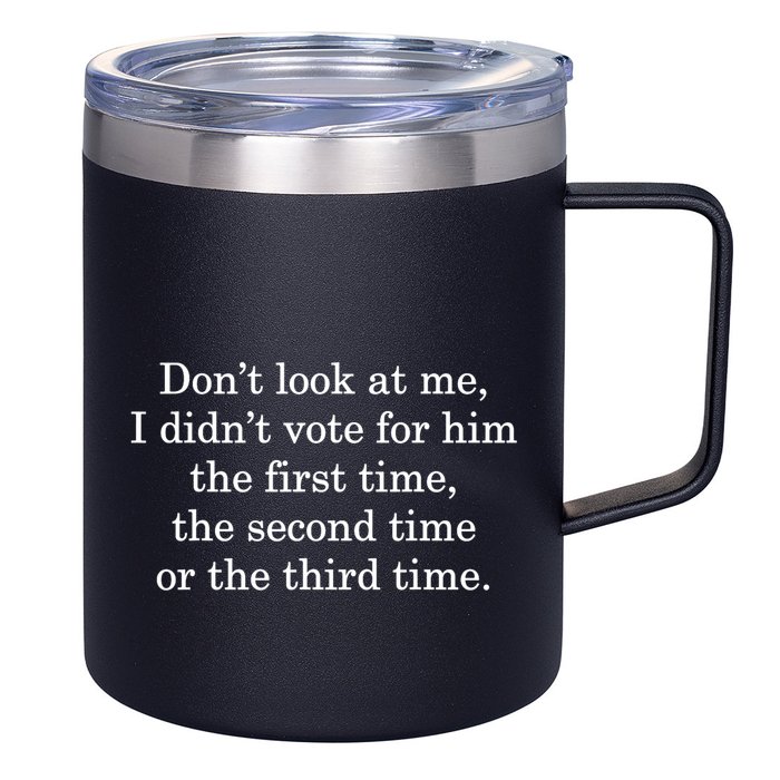 Dont Look At Me I DidnT Vote For Him First Time Second Time 12oz Stainless Steel Coffee Mug