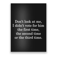 Dont Look At Me I DidnT Vote For Him First Time Second Time Poster