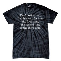 Dont Look At Me I DidnT Vote For Him First Time Second Time Tie-Dye T-Shirt