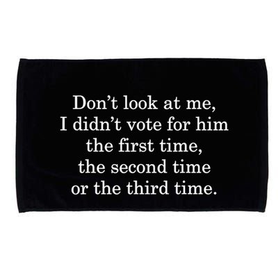 Dont Look At Me I DidnT Vote For Him First Time Second Time Microfiber Hand Towel