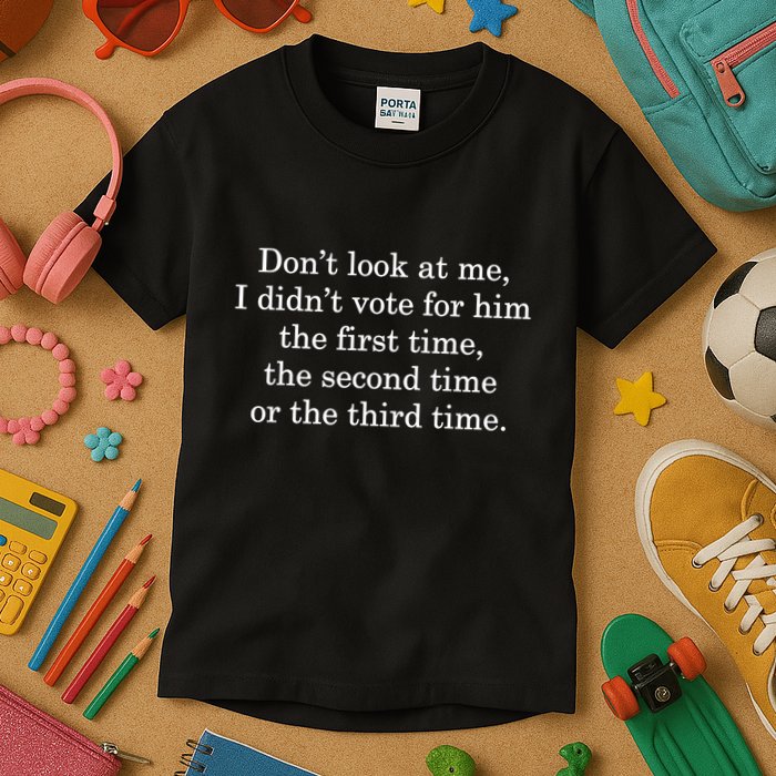 Dont Look At Me I DidnT Vote For Him First Time Second Time Kids T-Shirt
