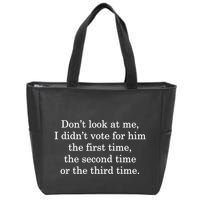 Dont Look At Me I DidnT Vote For Him First Time Second Time Zip Tote Bag