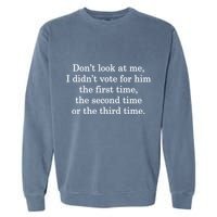 Dont Look At Me I DidnT Vote For Him First Time Second Time Garment-Dyed Sweatshirt