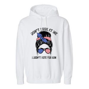 DonT Look At Me I DidnT Vote For Him Messy Bun Usa Flag Garment-Dyed Fleece Hoodie