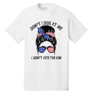 DonT Look At Me I DidnT Vote For Him Messy Bun Usa Flag Tall T-Shirt