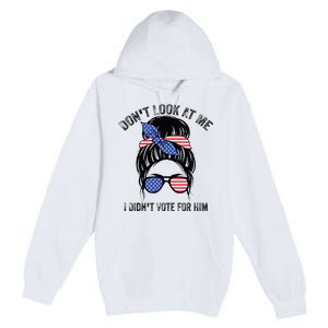 DonT Look At Me I DidnT Vote For Him Messy Bun Usa Flag Premium Pullover Hoodie