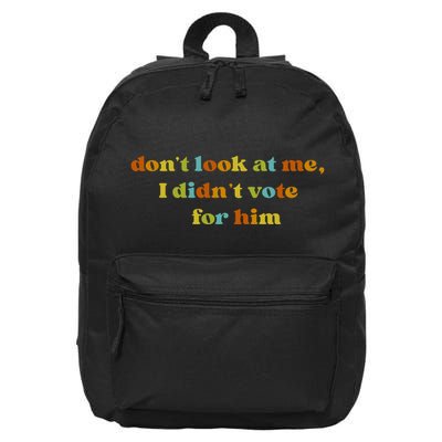 Dont Look At Me I DidnT Vote For Him 16 in Basic Backpack