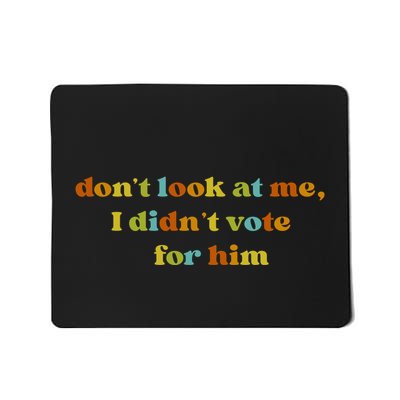 Dont Look At Me I DidnT Vote For Him Mousepad