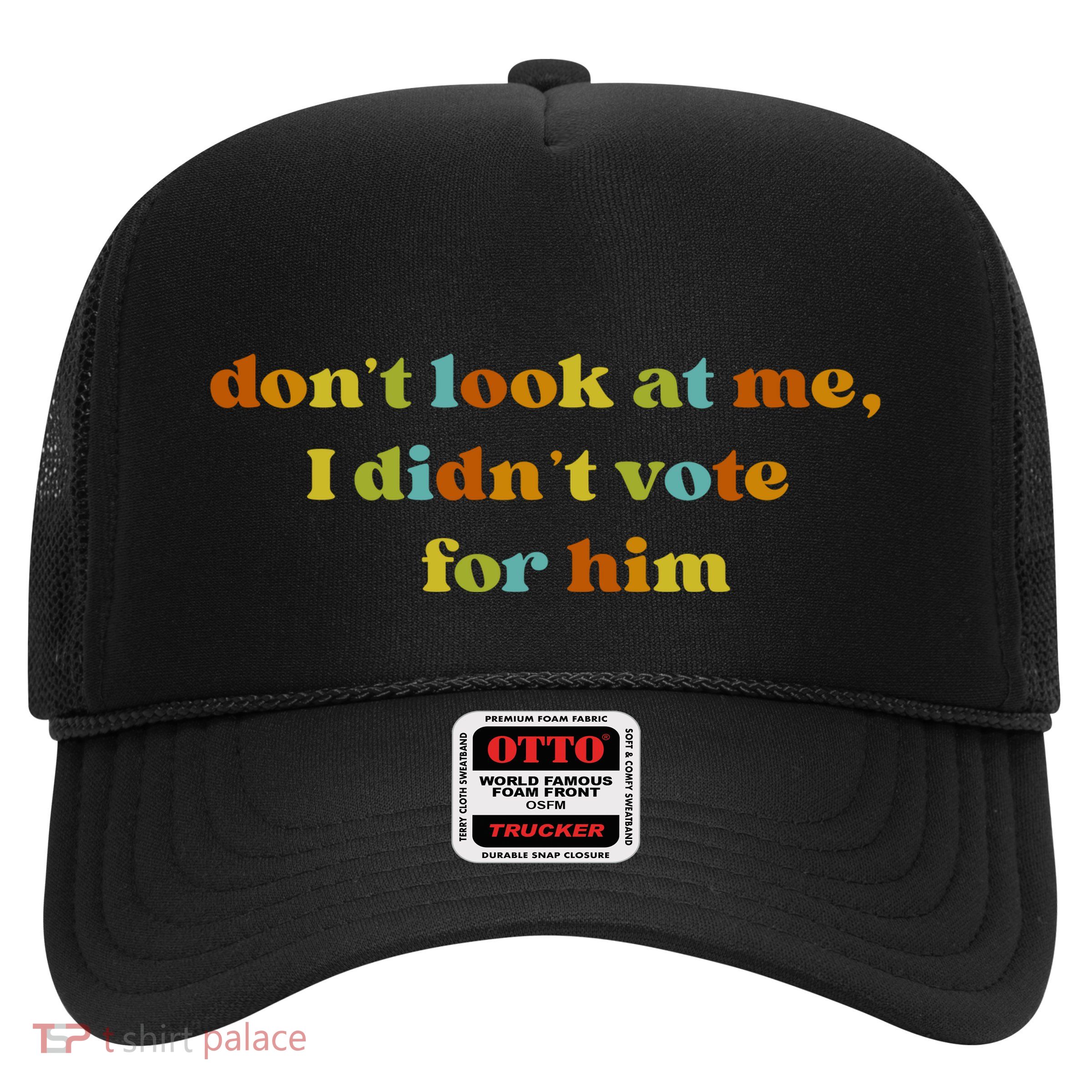 Dont Look At Me I DidnT Vote For Him Trucker Hat