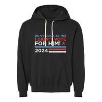 DonT Look At Me ! I DidnT Vote For Him Garment-Dyed Fleece Hoodie