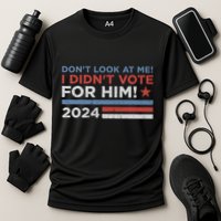 DonT Look At Me ! I DidnT Vote For Him Performance Shirt