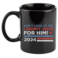 DonT Look At Me ! I DidnT Vote For Him 11oz C Handle Ceramic Mug