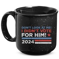 DonT Look At Me ! I DidnT Vote For Him 15oz Campfire Ceramic Mug