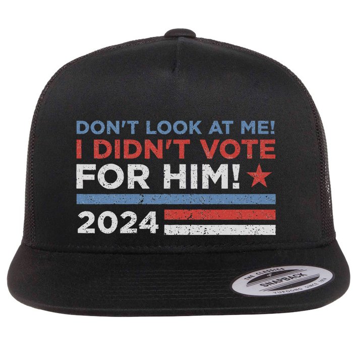 DonT Look At Me ! I DidnT Vote For Him Flatbill Hat