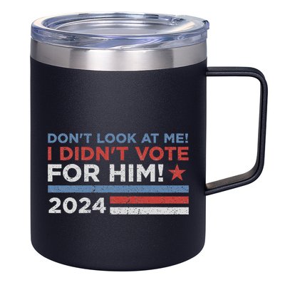 DonT Look At Me ! I DidnT Vote For Him 12oz Stainless Steel Coffee Mug