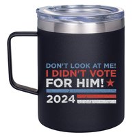 DonT Look At Me ! I DidnT Vote For Him 12oz Stainless Steel Coffee Mug