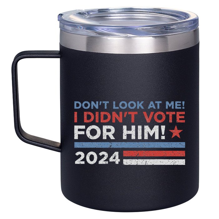 DonT Look At Me ! I DidnT Vote For Him 12oz Stainless Steel Coffee Mug