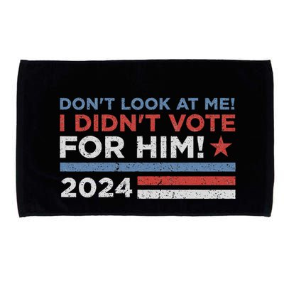 DonT Look At Me ! I DidnT Vote For Him Microfiber Hand Towel