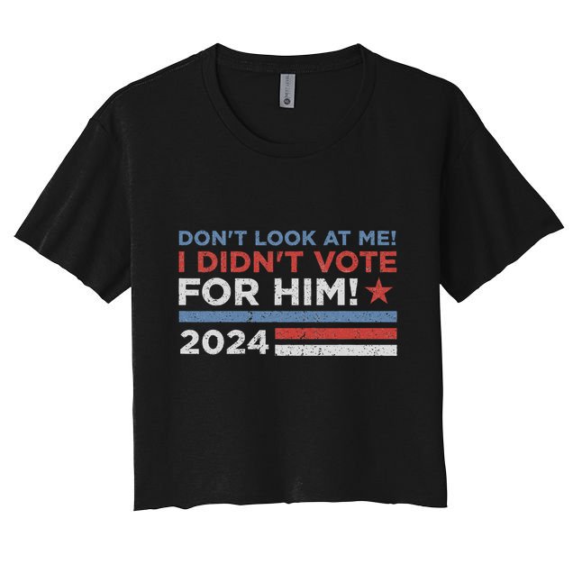 DonT Look At Me ! I DidnT Vote For Him Crop Top