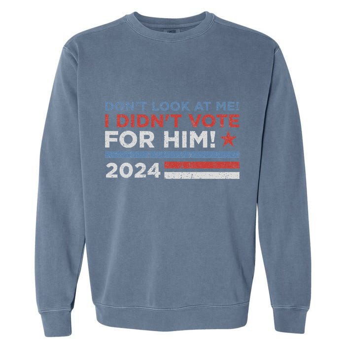 DonT Look At Me ! I DidnT Vote For Him Garment-Dyed Sweatshirt