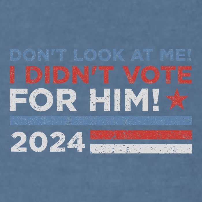 DonT Look At Me ! I DidnT Vote For Him Garment-Dyed Sweatshirt