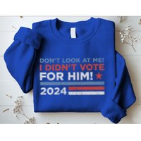 DonT Look At Me ! I DidnT Vote For Him Sweatshirt