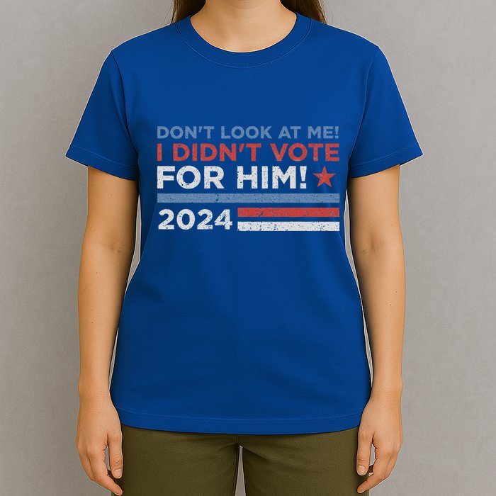 DonT Look At Me ! I DidnT Vote For Him T-Shirt