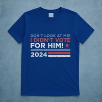 DonT Look At Me ! I DidnT Vote For Him T-Shirt
