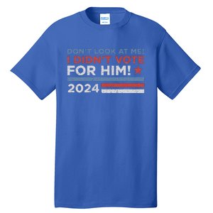 DonT Look At Me ! I DidnT Vote For Him Tall T-Shirt