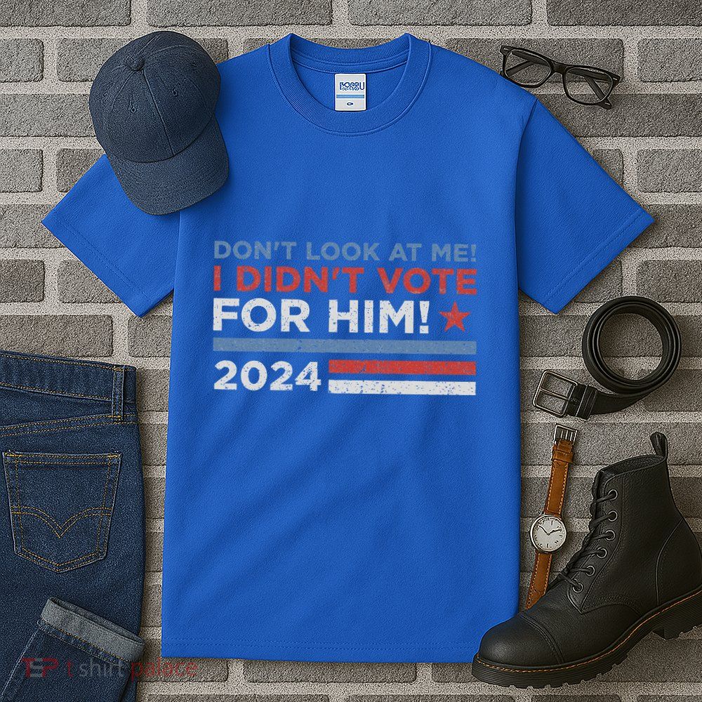 DonT Look At Me ! I DidnT Vote For Him Tall T-Shirt