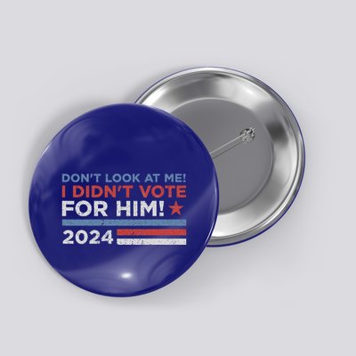 DonT Look At Me ! I DidnT Vote For Him Button