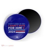 DonT Look At Me ! I DidnT Vote For Him Magnet