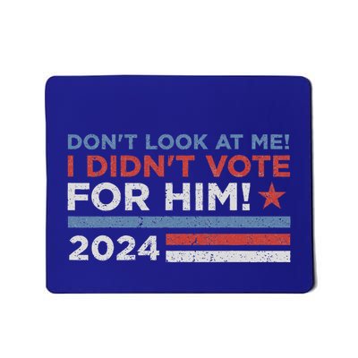 DonT Look At Me ! I DidnT Vote For Him Mousepad