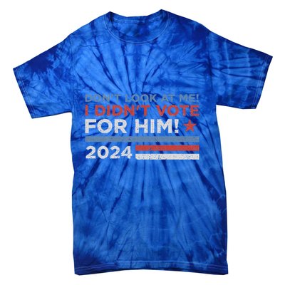 DonT Look At Me ! I DidnT Vote For Him Tie-Dye T-Shirt