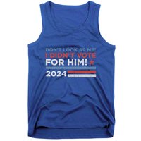 DonT Look At Me ! I DidnT Vote For Him Tank Top