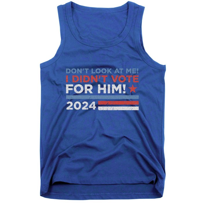 DonT Look At Me ! I DidnT Vote For Him Tank Top