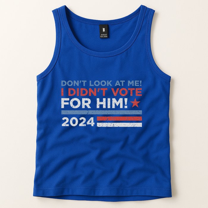 DonT Look At Me ! I DidnT Vote For Him Tank Top