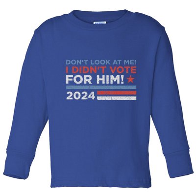 DonT Look At Me ! I DidnT Vote For Him Toddler Long Sleeve Shirt