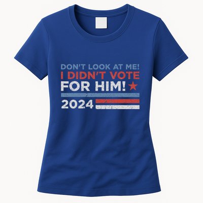 DonT Look At Me ! I DidnT Vote For Him Womens T-Shirt