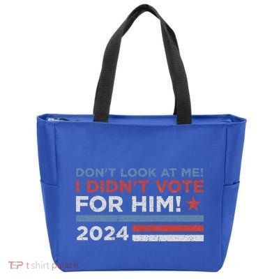 DonT Look At Me ! I DidnT Vote For Him Zip Tote Bag