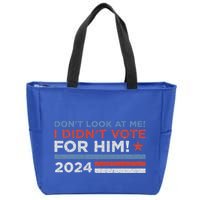 DonT Look At Me ! I DidnT Vote For Him Zip Tote Bag