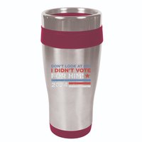 DonT Look At Me ! I DidnT Vote For Him 16oz Travel Tumbler