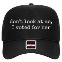 DonT Look At Me I Voted For Her High Crown Mesh Back Trucker Hat