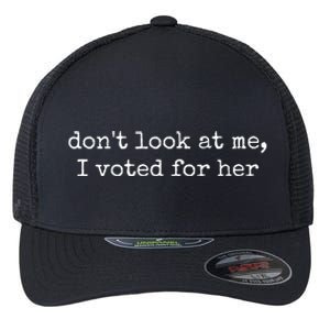 DonT Look At Me I Voted For Her Flexfit Unipanel Trucker Cap