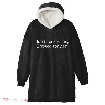 DonT Look At Me I Voted For Her Hooded Wearable Blanket