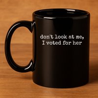 DonT Look At Me I Voted For Her 11oz C Handle Ceramic Mug