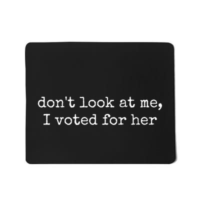 DonT Look At Me I Voted For Her Mousepad