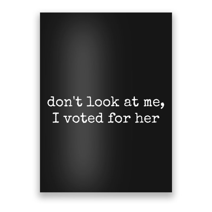 DonT Look At Me I Voted For Her Poster