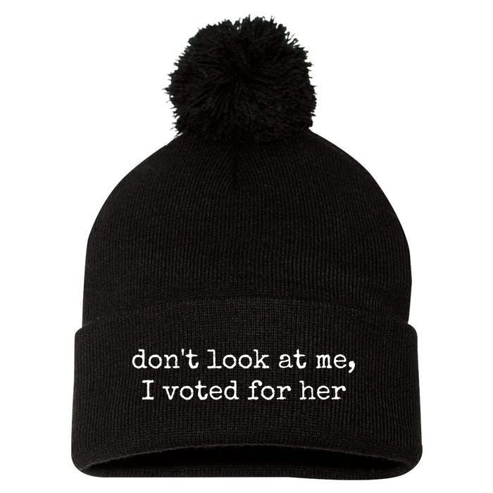 DonT Look At Me I Voted For Her Pom Pom 12in Knit Beanie