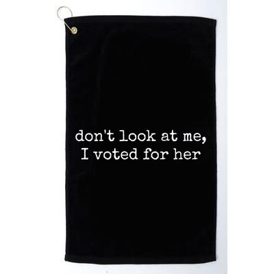DonT Look At Me I Voted For Her Golf Towel
